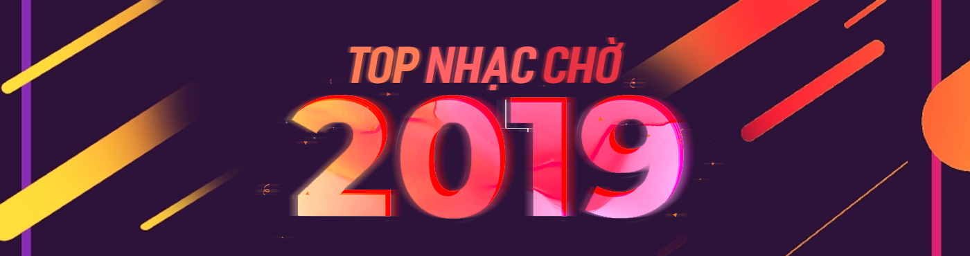 TOP NHẠC CHỜ 2019